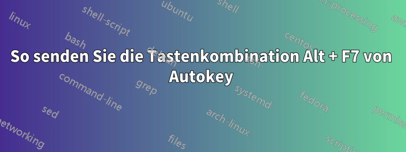 So senden Sie die Tastenkombination Alt + F7 von Autokey