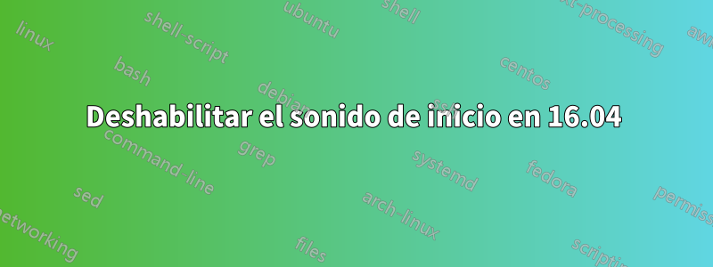 Deshabilitar el sonido de inicio en 16.04