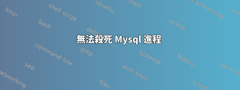 無法殺死 Mysql 進程