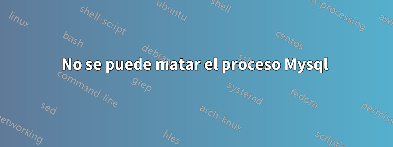 No se puede matar el proceso Mysql