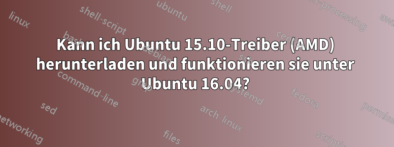 Kann ich Ubuntu 15.10-Treiber (AMD) herunterladen und funktionieren sie unter Ubuntu 16.04?