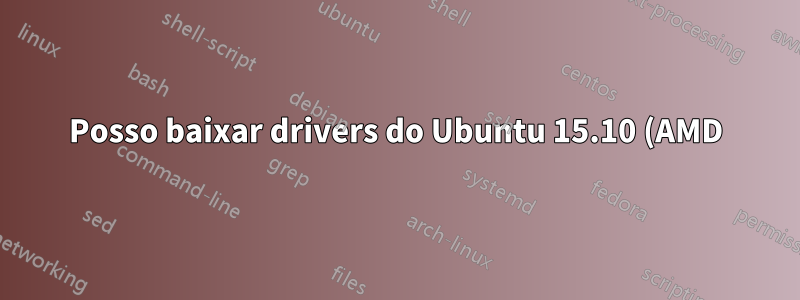 Posso baixar drivers do Ubuntu 15.10 (AMD) e funcionarei no Ubuntu 16.04?