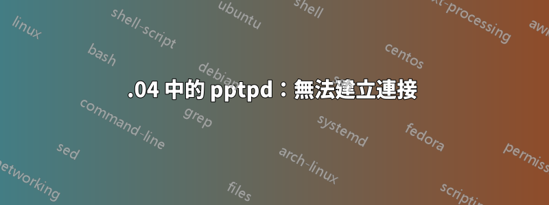 16.04 中的 pptpd：無法建立連接