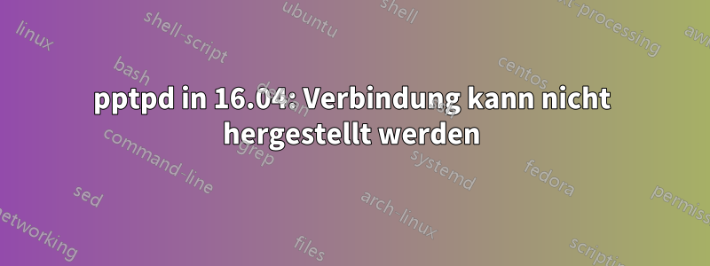 pptpd in 16.04: Verbindung kann nicht hergestellt werden