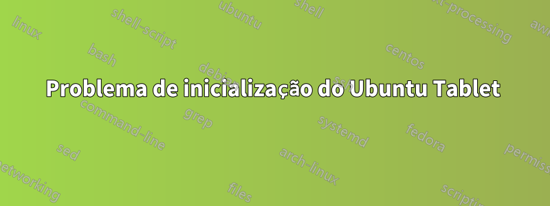 Problema de inicialização do Ubuntu Tablet