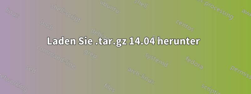 Laden Sie .tar.gz 14.04 herunter 