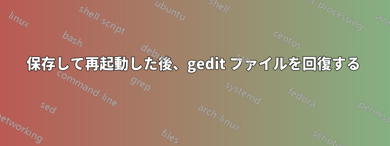 保存して再起動した後、gedit ファイルを回復する