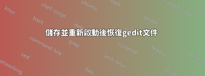 儲存並重新啟動後恢復gedit文件