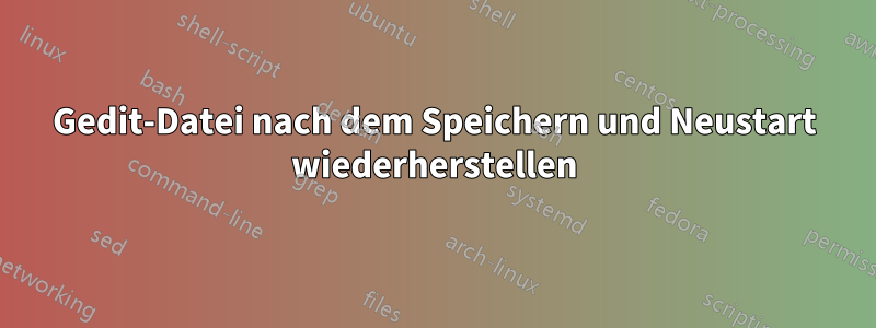 Gedit-Datei nach dem Speichern und Neustart wiederherstellen