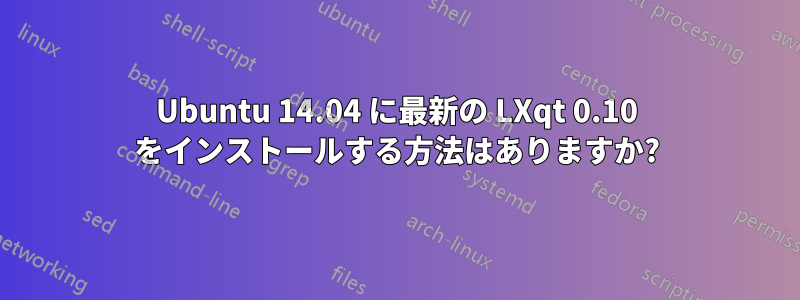 Ubuntu 14.04 に最新の LXqt 0.10 をインストールする方法はありますか?