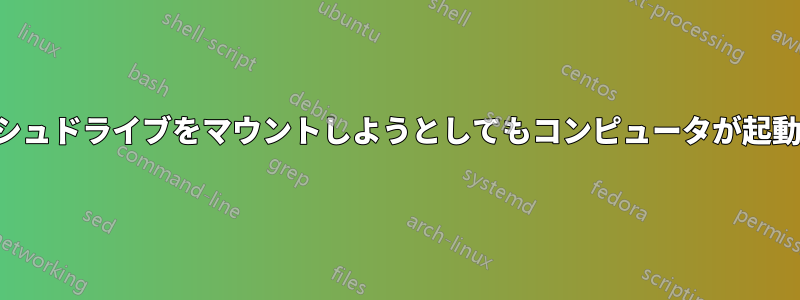 フラッシュドライブをマウントしようとしてもコンピュータが起動しない