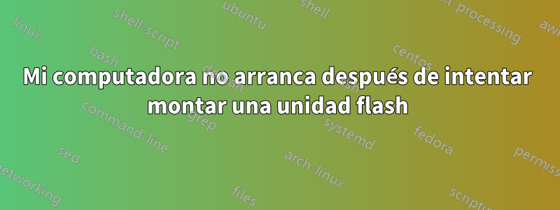 Mi computadora no arranca después de intentar montar una unidad flash