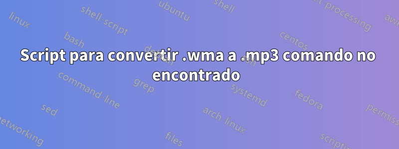 Script para convertir .wma a .mp3 comando no encontrado 