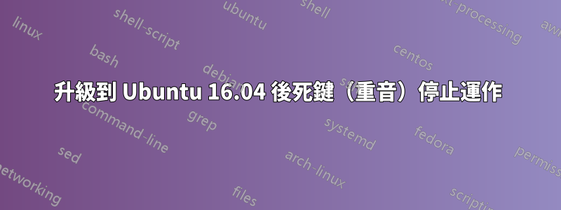 升級到 Ubuntu 16.04 後死鍵（重音）停止運作