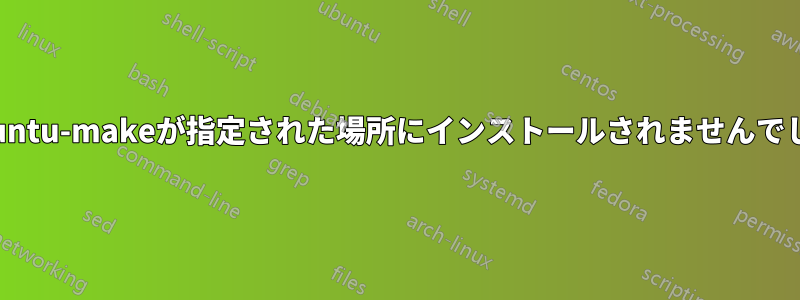 ubuntu-makeが指定された場所にインストールされませんでした