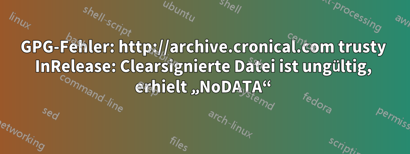 GPG-Fehler: http://archive.cronical.com trusty InRelease: Clearsignierte Datei ist ungültig, erhielt „NoDATA“