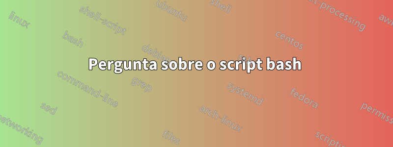 Pergunta sobre o script bash