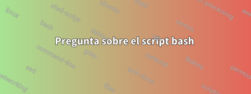 Pregunta sobre el script bash