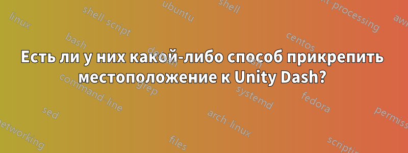 Есть ли у них какой-либо способ прикрепить местоположение к Unity Dash?