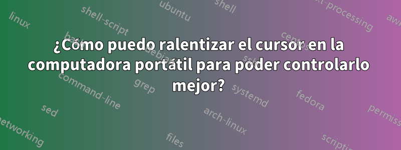 ¿Cómo puedo ralentizar el cursor en la computadora portátil para poder controlarlo mejor?