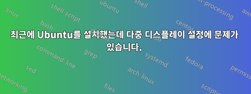 최근에 Ubuntu를 설치했는데 다중 디스플레이 설정에 문제가 있습니다.