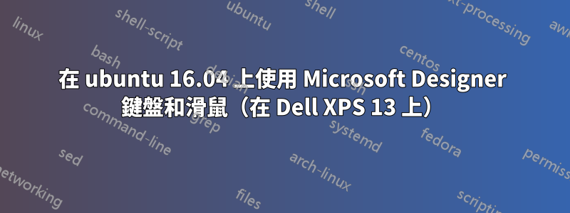 在 ubuntu 16.04 上使用 Microsoft Designer 鍵盤和滑鼠（在 Dell XPS 13 上）