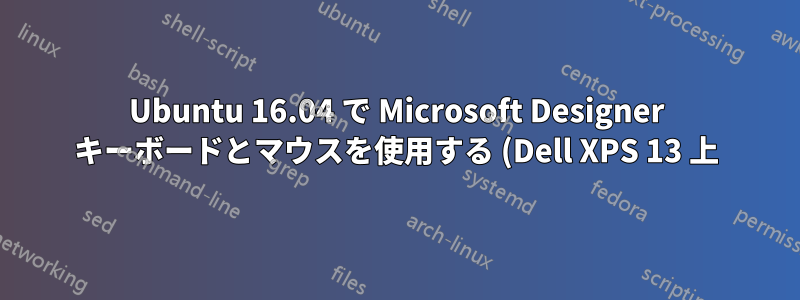 Ubuntu 16.04 で Microsoft Designer キーボードとマウスを使用する (Dell XPS 13 上)