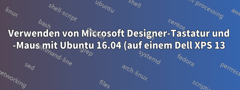 Verwenden von Microsoft Designer-Tastatur und -Maus mit Ubuntu 16.04 (auf einem Dell XPS 13)
