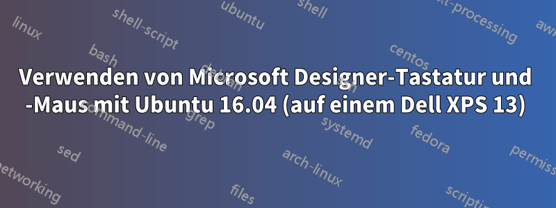 Verwenden von Microsoft Designer-Tastatur und -Maus mit Ubuntu 16.04 (auf einem Dell XPS 13)