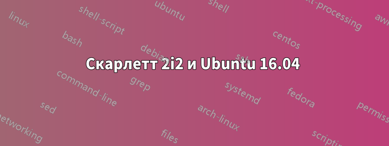 Скарлетт 2i2 и Ubuntu 16.04