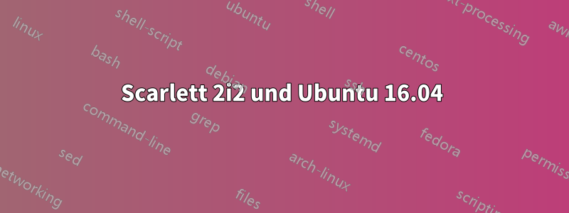 Scarlett 2i2 und Ubuntu 16.04