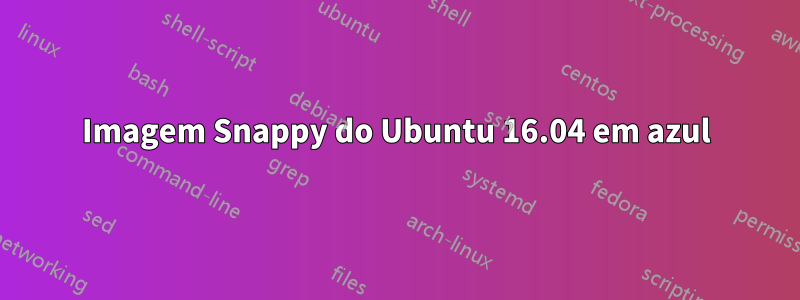 Imagem Snappy do Ubuntu 16.04 em azul