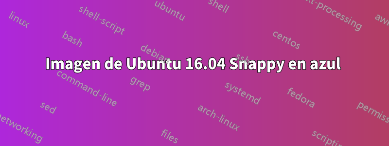 Imagen de Ubuntu 16.04 Snappy en azul