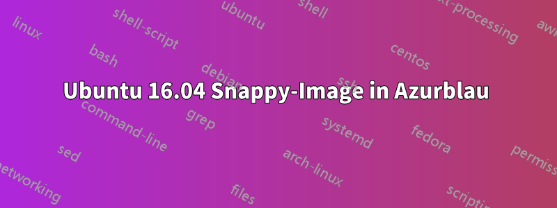 Ubuntu 16.04 Snappy-Image in Azurblau