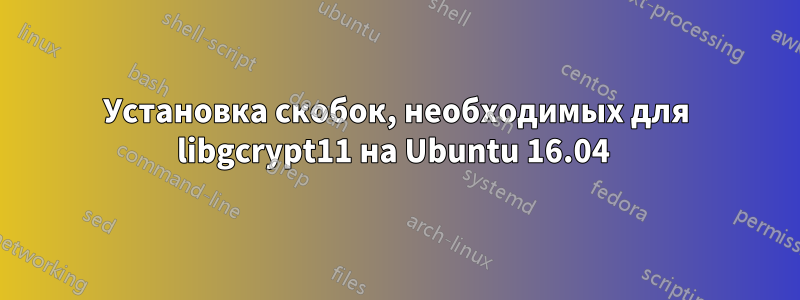 Установка скобок, необходимых для libgcrypt11 на Ubuntu 16.04 