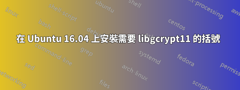 在 Ubuntu 16.04 上安裝需要 libgcrypt11 的括號 