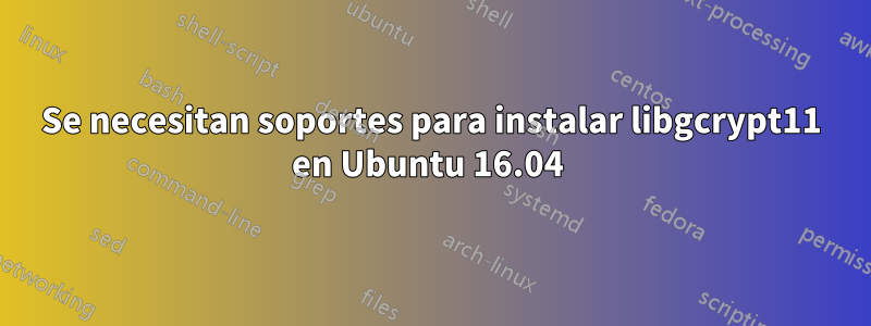 Se necesitan soportes para instalar libgcrypt11 en Ubuntu 16.04 