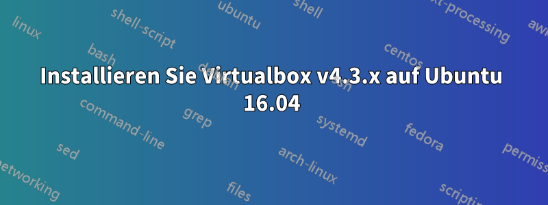 Installieren Sie Virtualbox v4.3.x auf Ubuntu 16.04