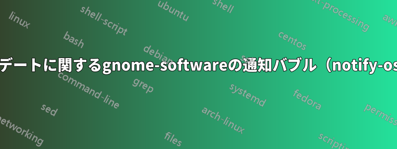 利用可能なアップデートに関するgnome-softwareの通知バブル（notify-osd）を無効にする