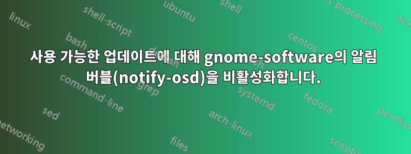 사용 가능한 업데이트에 대해 gnome-software의 알림 버블(notify-osd)을 비활성화합니다.