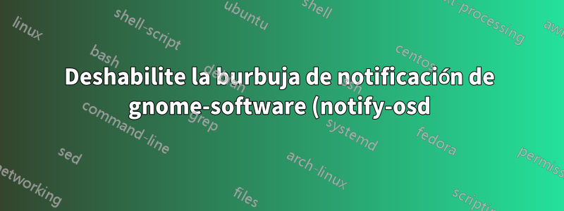 Deshabilite la burbuja de notificación de gnome-software (notify-osd) para obtener actualizaciones disponibles