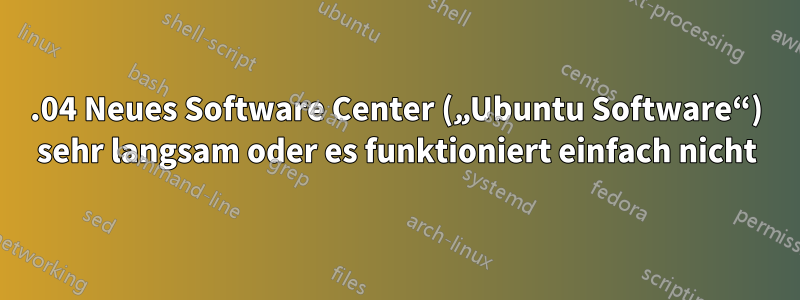 16.04 Neues Software Center („Ubuntu Software“) sehr langsam oder es funktioniert einfach nicht