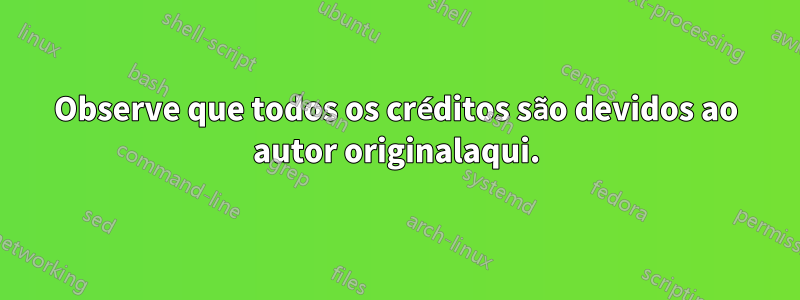 Observe que todos os créditos são devidos ao autor originalaqui.