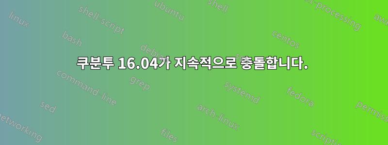 쿠분투 16.04가 지속적으로 충돌합니다.