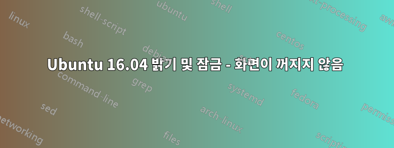 Ubuntu 16.04 밝기 및 잠금 - 화면이 꺼지지 않음