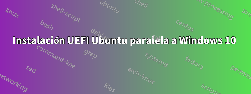 Instalación UEFI Ubuntu paralela a Windows 10