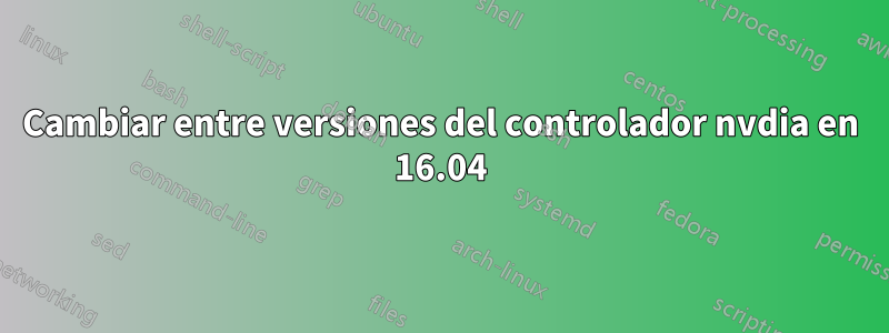 Cambiar entre versiones del controlador nvdia en 16.04