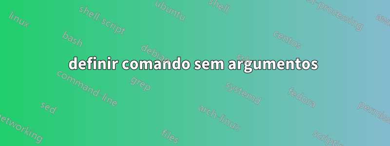 definir comando sem argumentos