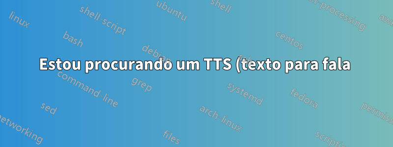 Estou procurando um TTS (texto para fala) para o Ubuntu que seja como a opção TTS de tecla curta do Mac