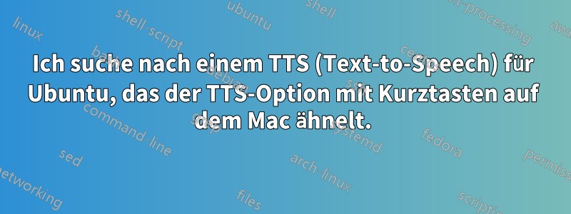 Ich suche nach einem TTS (Text-to-Speech) für Ubuntu, das der TTS-Option mit Kurztasten auf dem Mac ähnelt.